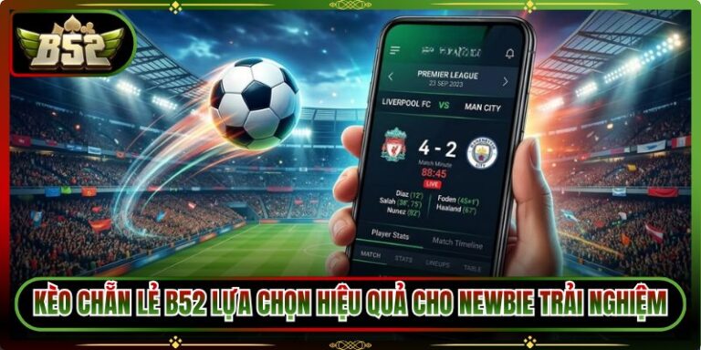 Kèo Chẵn Lẻ B52 Lựa Chọn Hiệu Quả Cho Newbie Trải Nghiệm