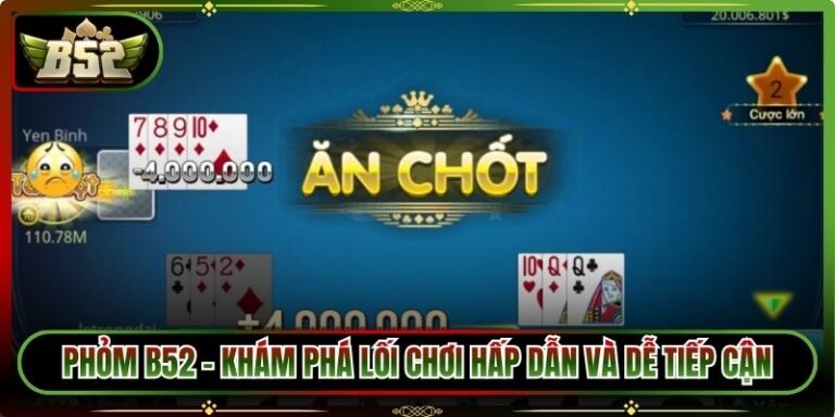 Phỏm B52 - Khám Phá Lối Chơi Hấp Dẫn Và Dễ Tiếp Cận Nhất