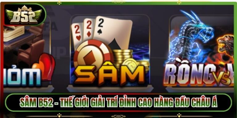 Sâm B52 - Thế Giới Giải Trí Đỉnh Cao Hàng Đầu Châu Á