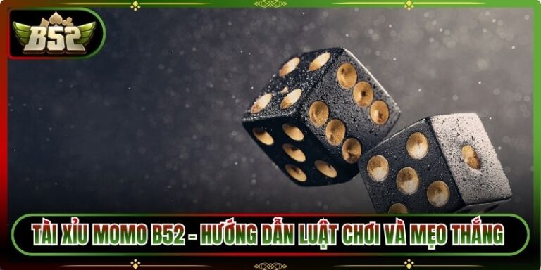 Tài Xỉu Momo B52 - Hướng Dẫn Luật Chơi Và Mẹo Thắng