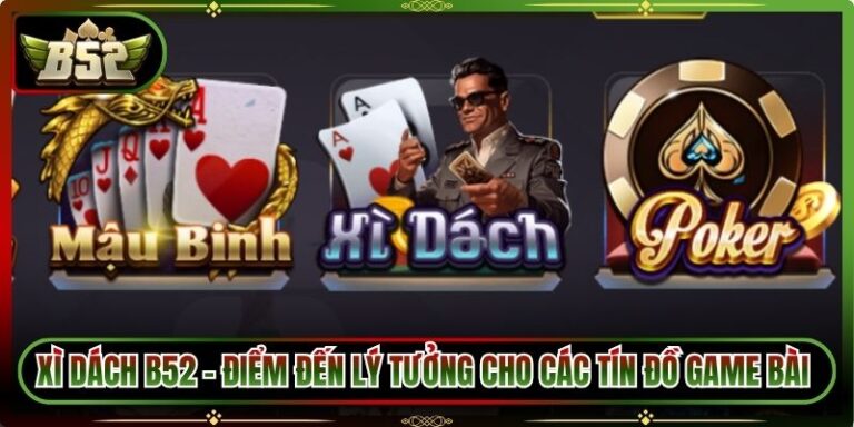 Xì Dách B52 - Điểm Đến Lý Tưởng Cho Các Tín Đồ Game Bài